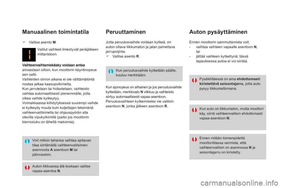 CITROEN DS3 2013  Omistajan Käsikirjat (in Finnish) ainoastaan silloin, kun moottorin käyntinopeus sen sallii. Vaihteiden siirron aikana ei ole välttämätöntä nostaa jalkaa kaasupolkimelta.Kun jarrutetaan tai hidastetaan, vaihteisto 
vaihtaa autom