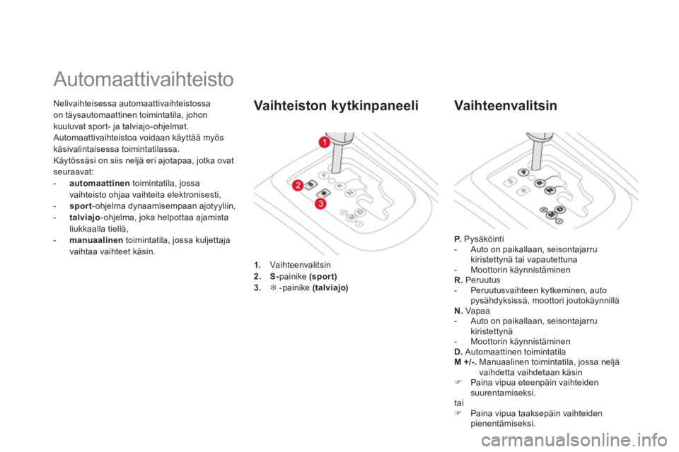 CITROEN DS3 2013  Omistajan Käsikirjat (in Finnish) Nelivaihteisessa automaattivaihteistossa 
on täysautomaattinen toimintatila, johon
kuuluvat sport- ja talviajo-ohjelmat.Automaattivaihteistoa voidaan käyttää myös 
käsivalintaisessa toimintatila