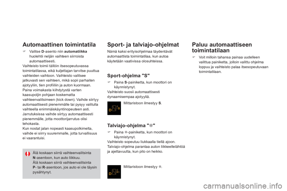 CITROEN DS3 2013  Omistajan Käsikirjat (in Finnish) Automaattinen toimintatila 
�)Valitse D-asento niin automatiikkahuolehtii neljän vaihteen siirroista automaattisesti .Vaihteisto toimii tällöin itsesopeutuvassa
toimintatilassa, eikä kuljettajan t