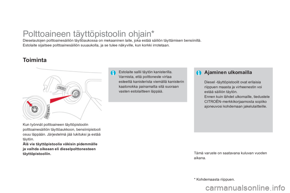 CITROEN DS3 2011  Omistajan Käsikirjat (in Finnish)    
*  
 Kohdemaasta riippuen.
 
 
 
 
Polttoaineen täyttöpistoolin ohjain  
 
 
 
 
 
 
 
 
 
 
 
 
* Dieselautojen polttoainesäiliön täyttöaukossa on mekaaninen laite, joka estää säiliön t