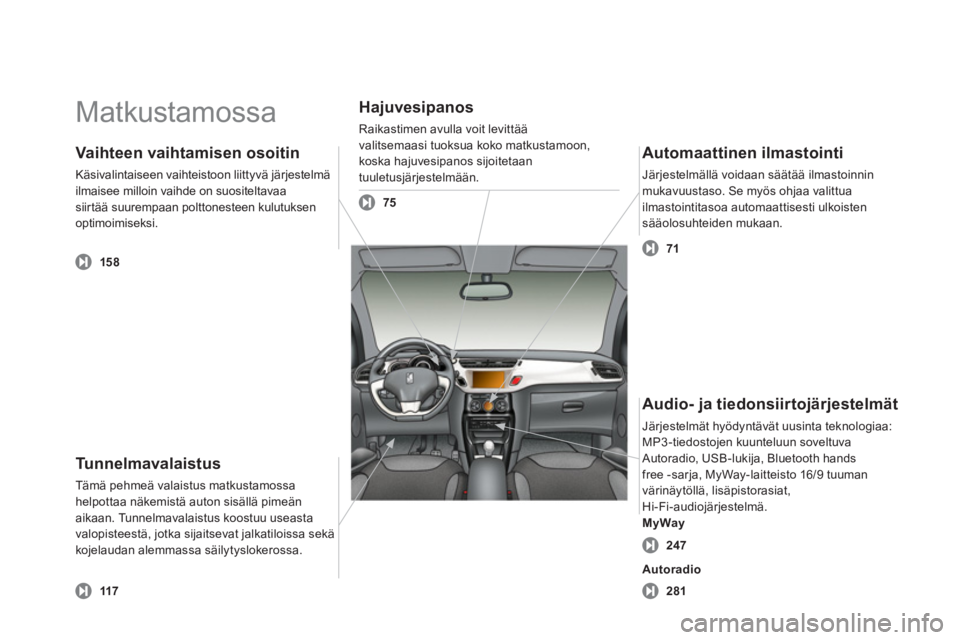 CITROEN DS3 2011 Omistajan Käsikirjat (in Finnish) Matkustamossa
Tu n n e l m a v a l a i s t u s
Tämä pehmeä valaistus matkustamossahelpottaa näkemistä auton sisällä pimeän aikaan. Tunnelmavalaistus koostuu useastavalopisteestä, jotka si CITROEN DS3 2011 Omistajan Käsikirjat (in Finnish) Matkustamossa
Tu n n e l m a v a l a i s t u s
Tämä pehmeä valaistus matkustamossahelpottaa näkemistä auton sisällä pimeän aikaan. Tunnelmavalaistus koostuu useastavalopisteestä, jotka si