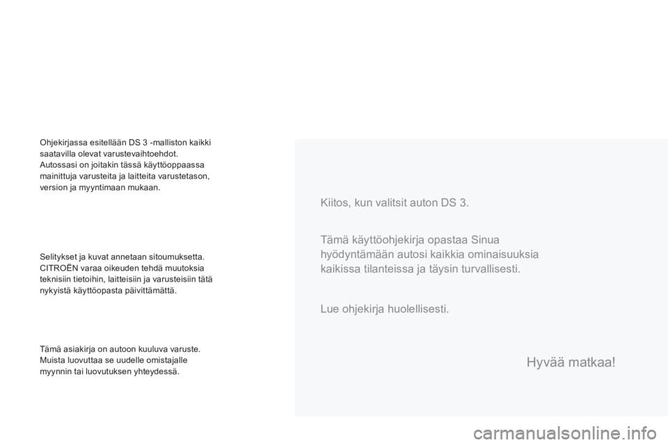 CITROEN DS3 CABRIO 2017  Omistajan Käsikirjat (in Finnish) DS3_fi_Chap00a_sommaire_ed02-2015
Kiitos, kun valitsit auton DS 3.
Selitykset ja kuvat annetaan sitoumuksetta.
CITROËN varaa oikeuden tehdä muutoksia 
teknisiin tietoihin, laitteisiin ja varusteisii