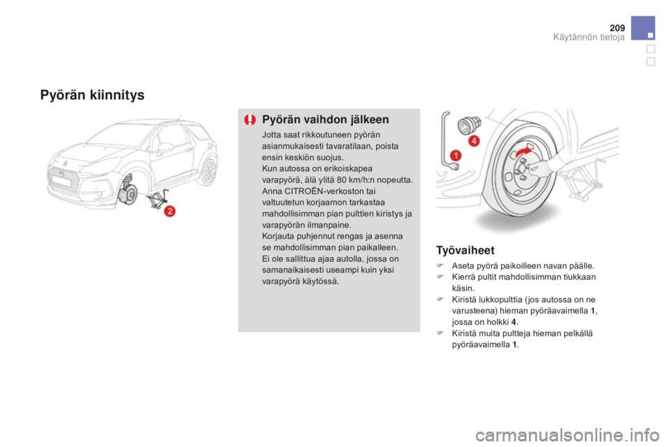 CITROEN DS3 CABRIO 2017 Omistajan Käsikirjat (in Finnish) 209
DS3_fi_Chap08_info-pratiques_ed02-2015
pyörän kiinnitys
pyörän vaihdon jälkeen
Jotta saat rikkoutuneen pyörän
asianmukaisesti tavaratilaan, poista
ensin keskiön suojus.
Kun autossa on er CITROEN DS3 CABRIO 2017 Omistajan Käsikirjat (in Finnish) 209
DS3_fi_Chap08_info-pratiques_ed02-2015
pyörän kiinnitys
pyörän vaihdon jälkeen
Jotta saat rikkoutuneen pyörän
asianmukaisesti tavaratilaan, poista
ensin keskiön suojus.
Kun autossa on er