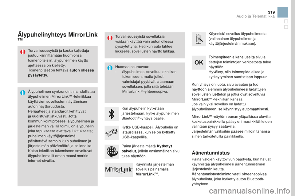 CITROEN DS3 CABRIO 2017  Omistajan Käsikirjat (in Finnish) 319
DS3_fi_Chap11c_SMEGplus_ed02-2015
Turvallisuussyistä ja koska kuljettaja 
joutuu kiinnittämään huomionsa 
toimenpiteisiin, älypuhelimen käyttö 
ajettaessa on kielletty.
Toimenpiteet on teht