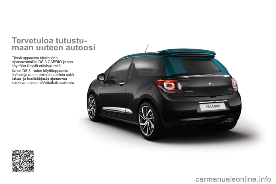 CITROEN DS3 CABRIO 2017  Omistajan Käsikirjat (in Finnish)   Tervetuloa tutustu-
maan uuteen autoosi 
  Tässä oppaassa käsitellään 
ajoneuvomalliin DS 3 CABRIO ja sen 
käyttöön liittyviä erityispiirteitä. 
  Katso DS 3 -auton käyttöoppaasta 
lisä