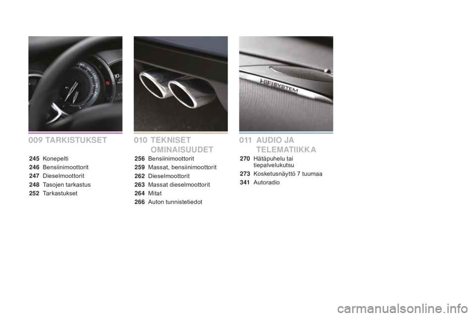CITROEN DS3 CABRIO 2017  Omistajan Käsikirjat (in Finnish) DS3_fi_Chap00a_sommaire_ed02-2015
TARKISTUKSETTEKnI SET 
OMI n
AI
 SUUDETAUDIO jA
 
T E L E M AT I I K K A
245 Konepelti
246
 B

ensiinimoottorit
247
 D

ieselmoottorit
248
 T

asojen tarkastus
252
 T