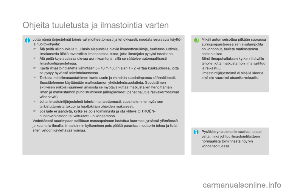 CITROEN DS3 CABRIO 2017  Omistajan Käsikirjat (in Finnish) DS3_fi_Chap03_confort_ed02-2015
Ohjeita tuuletusta ja ilmastointia varten
Mikäli auton seisottua pitkään suorassa 
auringonpaisteessa sen sisälämpötila 
on kohonnut, tuuleta matkustamoa 
hetken 