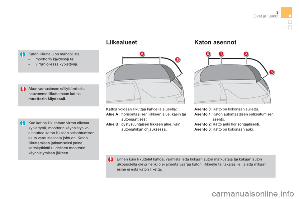 CITROEN DS3 CABRIO 2016 Omistajan Käsikirjat (in Finnish) 3Ovet ja luukut
Akun varaustason säilyttämiseksi
neuvomme liikuttamaan kattoa
moottorin käydessä
.
Katon liikuttelu on mahdollista:
- moottorin käydessä tai
- virr CITROEN DS3 CABRIO 2016 Omistajan Käsikirjat (in Finnish) 3Ovet ja luukut
Akun varaustason säilyttämiseksi
neuvomme liikuttamaan kattoa
moottorin käydessä
.
Katon liikuttelu on mahdollista:
- moottorin käydessä tai
- virr