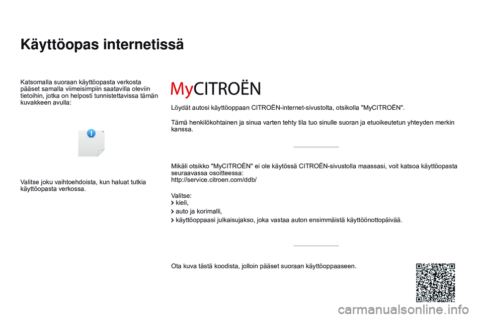CITROEN DS3 CABRIO 2015  Omistajan Käsikirjat (in Finnish) DS3_fi_Chap00_couv-debut_ed01-2014
Käyttöopas internetissä
Mikäli otsikko "MyCITROËN" ei ole käytössä CITROËN-sivustolla maassasi, voit katsoa käyttöopasta 
seuraavassa osoitteessa: