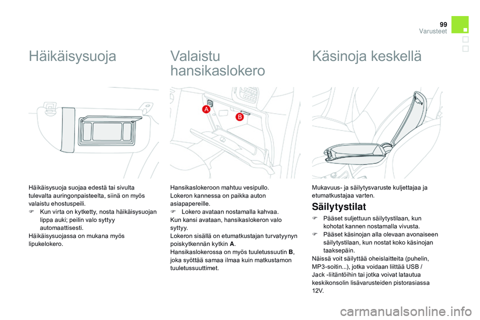 CITROEN DS3 CABRIO 2015 Omistajan Käsikirjat (in Finnish) 99
DS3_fi_Chap05_amenagement_ed01-2014
Häikäisysuoja suojaa edestä tai sivulta
tulevalta auringonpaisteelta, siinä on myös
valaistu ehostuspeili.
F
K
un virta on kytketty, nosta häikäisysuo CITROEN DS3 CABRIO 2015 Omistajan Käsikirjat (in Finnish) 99
DS3_fi_Chap05_amenagement_ed01-2014
Häikäisysuoja suojaa edestä tai sivulta
tulevalta auringonpaisteelta, siinä on myös
valaistu ehostuspeili.
F
K
un virta on kytketty, nosta häikäisysuo