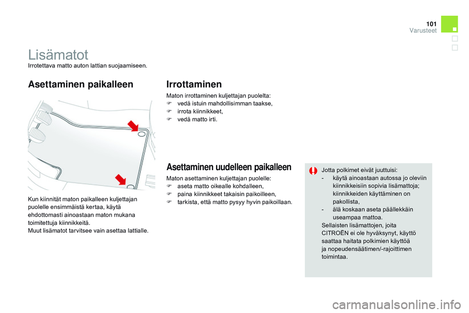 CITROEN DS3 CABRIO 2015 Omistajan Käsikirjat (in Finnish) 101
DS3_fi_Chap05_amenagement_ed01-2014
LisämatotIrrotettava matto auton lattian suojaamiseen.
Kun kiinnität maton paikalleen kuljettajan
puolelle ensimmäistä kertaa, käytä
ehdottomasti ainoas CITROEN DS3 CABRIO 2015 Omistajan Käsikirjat (in Finnish) 101
DS3_fi_Chap05_amenagement_ed01-2014
LisämatotIrrotettava matto auton lattian suojaamiseen.
Kun kiinnität maton paikalleen kuljettajan
puolelle ensimmäistä kertaa, käytä
ehdottomasti ainoas