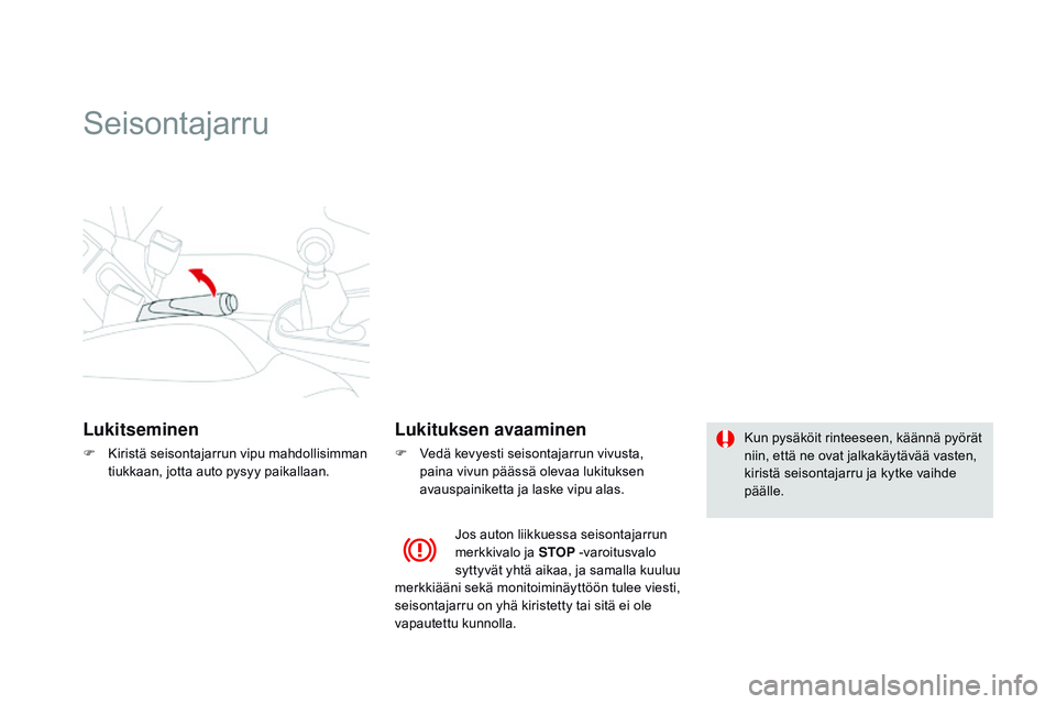 CITROEN DS3 CABRIO 2015 Omistajan Käsikirjat (in Finnish) DS3_fi_Chap06_conduite_ed01-2014
Seisontajarru
Lukitseminen
F Kiristä seisontajarrun vipu mahdollisimman tiukkaan, jotta auto pysyy paikallaan.
Lukituksen avaaminen
F Vedä kevyesti seisontajarrun vi CITROEN DS3 CABRIO 2015 Omistajan Käsikirjat (in Finnish) DS3_fi_Chap06_conduite_ed01-2014
Seisontajarru
Lukitseminen
F Kiristä seisontajarrun vipu mahdollisimman tiukkaan, jotta auto pysyy paikallaan.
Lukituksen avaaminen
F Vedä kevyesti seisontajarrun vi