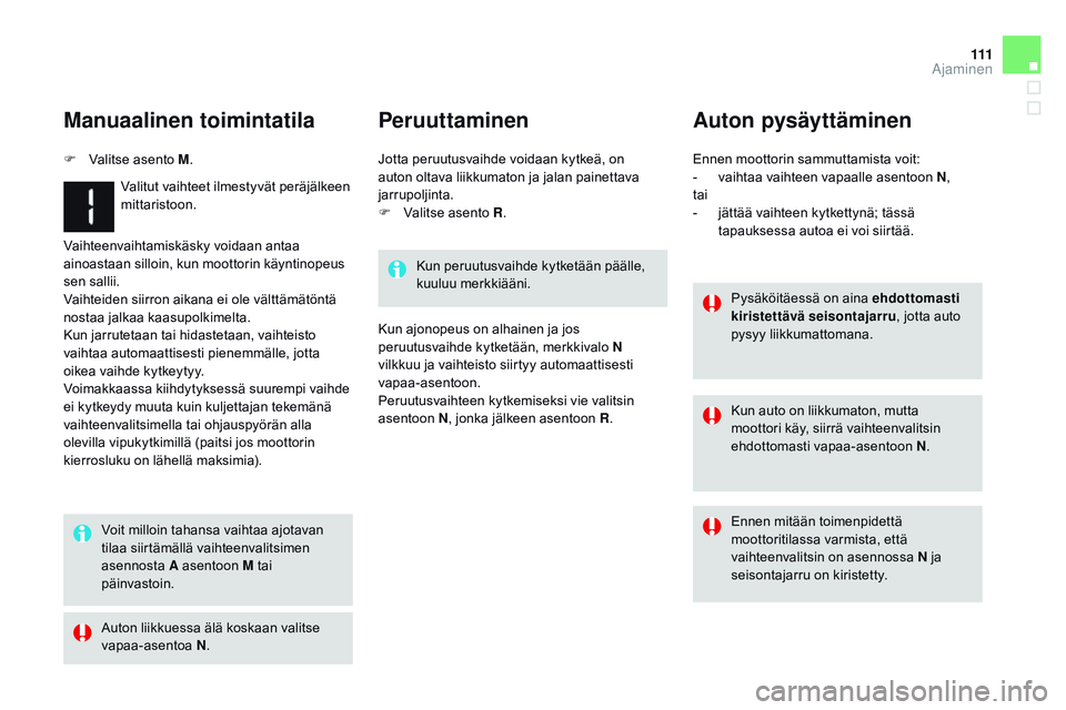 CITROEN DS3 CABRIO 2015 Omistajan Käsikirjat (in Finnish) 111
DS3_fi_Chap06_conduite_ed01-2014
Vaihteenvaihtamiskäsky voidaan antaa
ainoastaan silloin, kun moottorin käyntinopeus
sen sallii.
Vaihteiden siirron aikana ei ole välttämätöntä
nostaa jal CITROEN DS3 CABRIO 2015 Omistajan Käsikirjat (in Finnish) 111
DS3_fi_Chap06_conduite_ed01-2014
Vaihteenvaihtamiskäsky voidaan antaa
ainoastaan silloin, kun moottorin käyntinopeus
sen sallii.
Vaihteiden siirron aikana ei ole välttämätöntä
nostaa jal