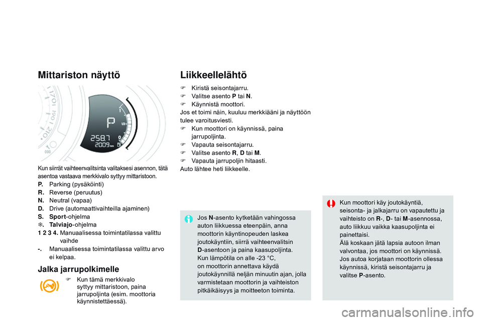 CITROEN DS3 CABRIO 2015 Omistajan Käsikirjat (in Finnish) DS3_fi_Chap06_conduite_ed01-2014
Kun siirrät vaihteenvalitsinta valitaksesi asennon, tätä
asentoa vastaava merkkivalo syttyy mittaristoon.
p. Parking (pysäköinti)
R. Reverse (peruutus)
N.
N
eu CITROEN DS3 CABRIO 2015 Omistajan Käsikirjat (in Finnish) DS3_fi_Chap06_conduite_ed01-2014
Kun siirrät vaihteenvalitsinta valitaksesi asennon, tätä
asentoa vastaava merkkivalo syttyy mittaristoon.
p. Parking (pysäköinti)
R. Reverse (peruutus)
N.
N
eu