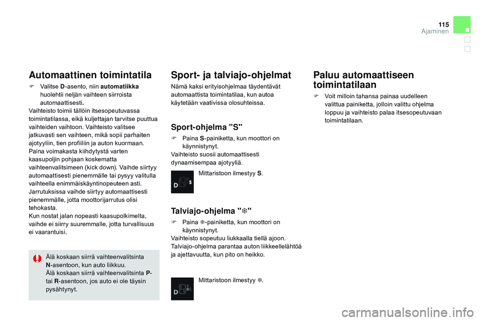 CITROEN DS3 CABRIO 2015 Omistajan Käsikirjat (in Finnish) 11 5
DS3_fi_Chap06_conduite_ed01-2014
Automaattinen toimintatila
F Valitse d-asento, niin automatiikka
huolehtii neljän vaihteen siirroista
automaattisesti .
Vaihteisto toimii tällöin itsesopeut CITROEN DS3 CABRIO 2015 Omistajan Käsikirjat (in Finnish) 11 5
DS3_fi_Chap06_conduite_ed01-2014
Automaattinen toimintatila
F Valitse d-asento, niin automatiikka
huolehtii neljän vaihteen siirroista
automaattisesti .
Vaihteisto toimii tällöin itsesopeut