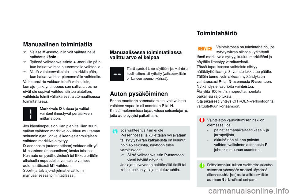 CITROEN DS3 CABRIO 2015 Omistajan Käsikirjat (in Finnish) DS3_fi_Chap06_conduite_ed01-2014
Vaihteiston vaurioitumisen riski on
olemassa, jos:
-
p
ainat samanaikaisesti kaasu- ja
jarrupoljinta,
-
ak
kuhäiriön aikana pakotat
vaihteenvalitsimen asennos CITROEN DS3 CABRIO 2015 Omistajan Käsikirjat (in Finnish) DS3_fi_Chap06_conduite_ed01-2014
Vaihteiston vaurioitumisen riski on
olemassa, jos:
-
p
ainat samanaikaisesti kaasu- ja
jarrupoljinta,
-
ak
kuhäiriön aikana pakotat
vaihteenvalitsimen asennos