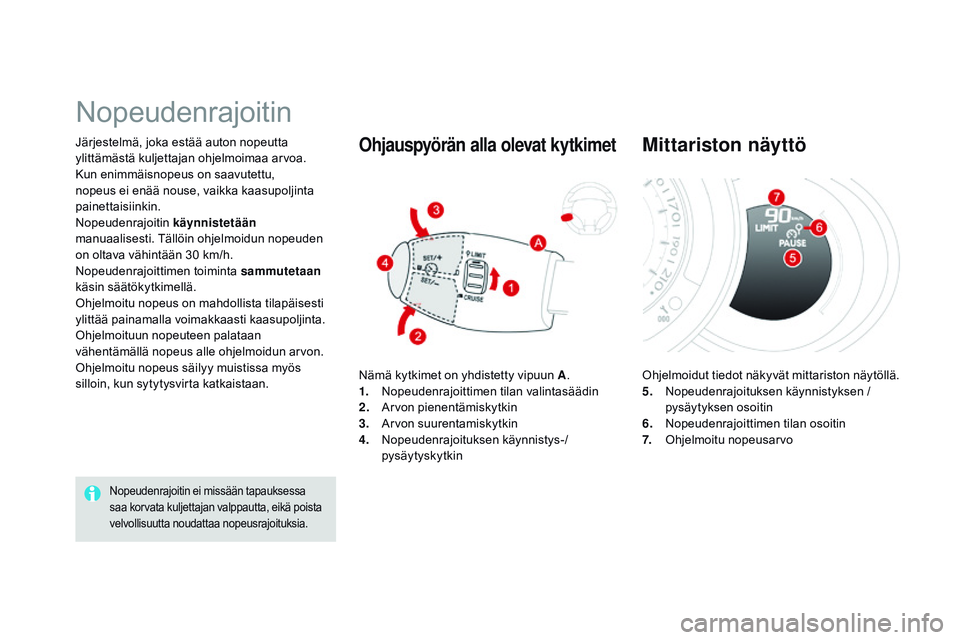 CITROEN DS3 CABRIO 2015 Omistajan Käsikirjat (in Finnish) DS3_fi_Chap06_conduite_ed01-2014
Järjestelmä, joka estää auton nopeutta
ylittämästä kuljettajan ohjelmoimaa arvoa.
Kun enimmäisnopeus on saavutettu,
nopeus ei enää nouse, vaikka kaasupolji CITROEN DS3 CABRIO 2015 Omistajan Käsikirjat (in Finnish) DS3_fi_Chap06_conduite_ed01-2014
Järjestelmä, joka estää auton nopeutta
ylittämästä kuljettajan ohjelmoimaa arvoa.
Kun enimmäisnopeus on saavutettu,
nopeus ei enää nouse, vaikka kaasupolji
