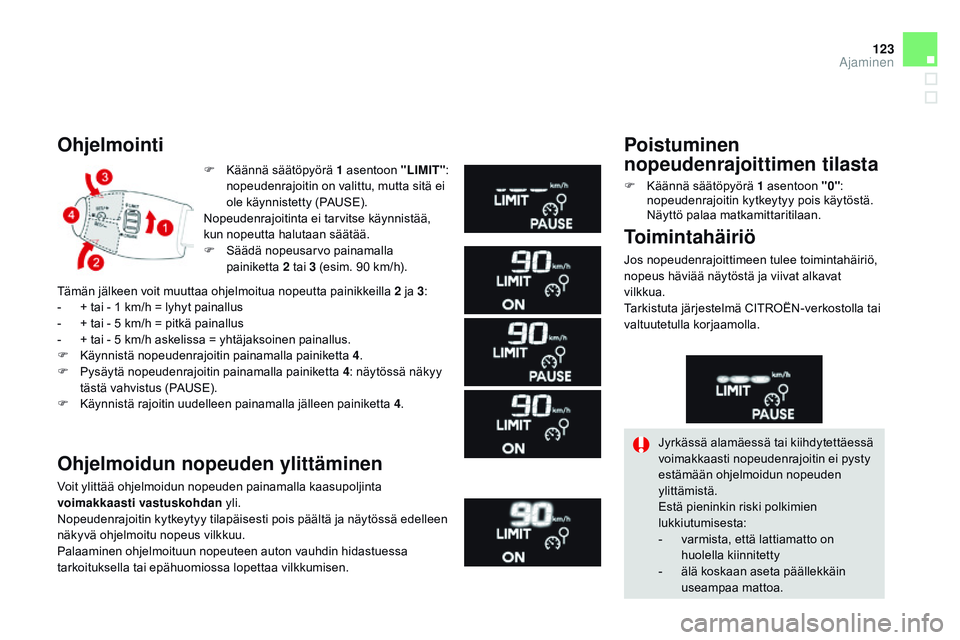 CITROEN DS3 CABRIO 2015 Omistajan Käsikirjat (in Finnish) 123
DS3_fi_Chap06_conduite_ed01-2014
F Käännä säätöpyörä 1 asentoon "LIMIT":
nopeudenrajoitin on valittu, mutta sitä ei
ole käynnistetty (PAUSE).
Nopeudenrajoitinta ei tarvitse kä CITROEN DS3 CABRIO 2015 Omistajan Käsikirjat (in Finnish) 123
DS3_fi_Chap06_conduite_ed01-2014
F Käännä säätöpyörä 1 asentoon "LIMIT":
nopeudenrajoitin on valittu, mutta sitä ei
ole käynnistetty (PAUSE).
Nopeudenrajoitinta ei tarvitse kä