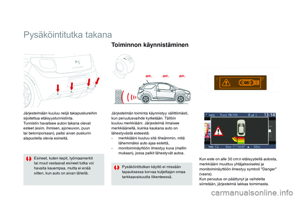 CITROEN DS3 CABRIO 2015 Omistajan Käsikirjat (in Finnish) DS3_fi_Chap06_conduite_ed01-2014
Pysäköintitutka takana
Järjestelmään kuuluu neljä takapuskureihin
sijoitettua etäisyystunnistinta.
Tunnistin havaitsee auton takana olevat
esteet (esim. ihmis CITROEN DS3 CABRIO 2015 Omistajan Käsikirjat (in Finnish) DS3_fi_Chap06_conduite_ed01-2014
Pysäköintitutka takana
Järjestelmään kuuluu neljä takapuskureihin
sijoitettua etäisyystunnistinta.
Tunnistin havaitsee auton takana olevat
esteet (esim. ihmis