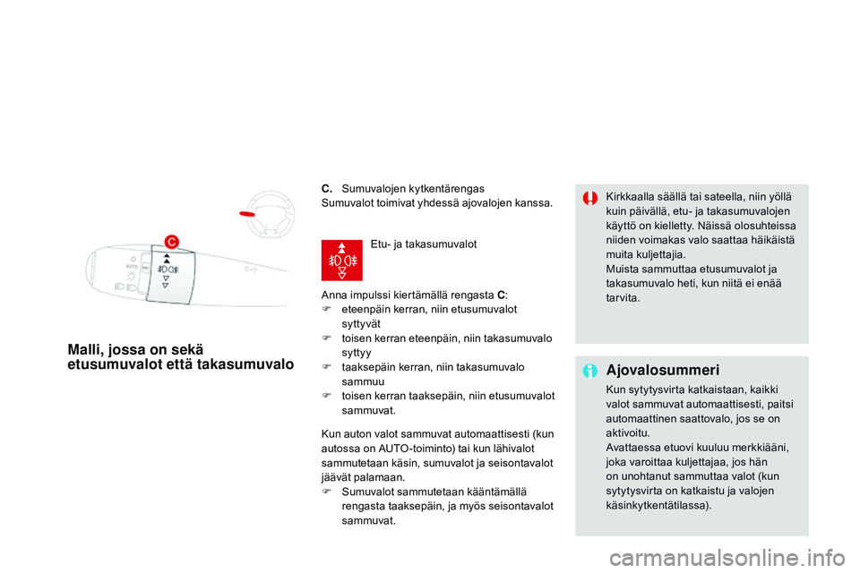CITROEN DS3 CABRIO 2015 Omistajan Käsikirjat (in Finnish) DS3_fi_Chap07_visibilite_ed01-2014
C. Sumuvalojen kytkentärengas
Sumuvalot toimivat yhdessä ajovalojen kanssa.
Anna impulssi kiertämällä rengasta C:
F
e
teenpäin kerran, niin etusumuvalot
sy CITROEN DS3 CABRIO 2015 Omistajan Käsikirjat (in Finnish) DS3_fi_Chap07_visibilite_ed01-2014
C. Sumuvalojen kytkentärengas
Sumuvalot toimivat yhdessä ajovalojen kanssa.
Anna impulssi kiertämällä rengasta C:
F
e
teenpäin kerran, niin etusumuvalot
sy