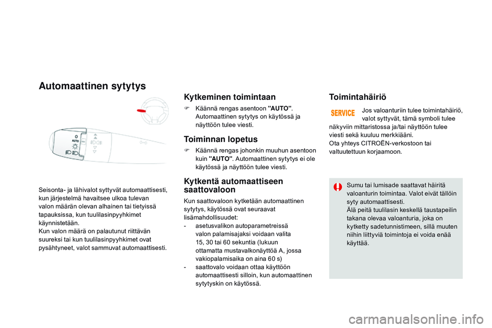 CITROEN DS3 CABRIO 2015 Omistajan Käsikirjat (in Finnish) DS3_fi_Chap07_visibilite_ed01-2014
Seisonta- ja lähivalot syttyvät automaattisesti,
kun järjestelmä havaitsee ulkoa tulevan
valon määrän olevan alhainen tai tietyissä
tapauksissa, kun tuuli CITROEN DS3 CABRIO 2015 Omistajan Käsikirjat (in Finnish) DS3_fi_Chap07_visibilite_ed01-2014
Seisonta- ja lähivalot syttyvät automaattisesti,
kun järjestelmä havaitsee ulkoa tulevan
valon määrän olevan alhainen tai tietyissä
tapauksissa, kun tuuli