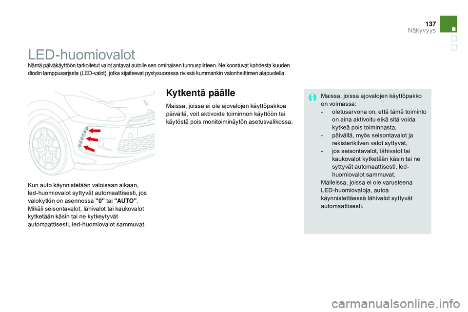 CITROEN DS3 CABRIO 2015 Omistajan Käsikirjat (in Finnish) 137
DS3_fi_Chap07_visibilite_ed01-2014
LED-huomiovalotNämä päiväkäyttöön tarkoitetut valot antavat autolle sen ominaisen tunnuspiirteen. Ne koostuvat kahdesta kuuden
diodin lamppusarjasta (LED CITROEN DS3 CABRIO 2015 Omistajan Käsikirjat (in Finnish) 137
DS3_fi_Chap07_visibilite_ed01-2014
LED-huomiovalotNämä päiväkäyttöön tarkoitetut valot antavat autolle sen ominaisen tunnuspiirteen. Ne koostuvat kahdesta kuuden
diodin lamppusarjasta (LED