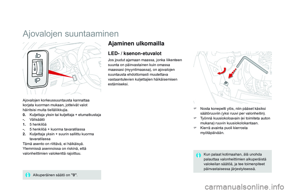 CITROEN DS3 CABRIO 2015 Omistajan Käsikirjat (in Finnish) DS3_fi_Chap07_visibilite_ed01-2014
Ajaminen ulkomailla
LEd- / ksenon-etuvalot
Jos joudut ajamaan maassa, jonka liikenteen
suunta on päinvastainen kuin omassa
maassasi (myyntimaassa), on ajovalojen CITROEN DS3 CABRIO 2015 Omistajan Käsikirjat (in Finnish) DS3_fi_Chap07_visibilite_ed01-2014
Ajaminen ulkomailla
LEd- / ksenon-etuvalot
Jos joudut ajamaan maassa, jonka liikenteen
suunta on päinvastainen kuin omassa
maassasi (myyntimaassa), on ajovalojen