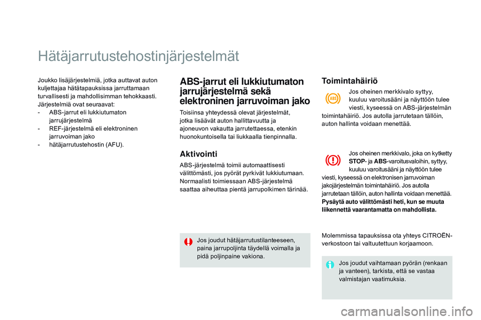 CITROEN DS3 CABRIO 2015 Omistajan Käsikirjat (in Finnish) Hätäjarrutustehostinjärjestelmät
Joukko lisäjärjestelmiä, jotka auttavat auton
kuljettajaa hätätapauksissa jarruttamaan
turvallisesti ja mahdollisimman tehokkaasti.
Järjestelmiä ovat seu CITROEN DS3 CABRIO 2015 Omistajan Käsikirjat (in Finnish) Hätäjarrutustehostinjärjestelmät
Joukko lisäjärjestelmiä, jotka auttavat auton
kuljettajaa hätätapauksissa jarruttamaan
turvallisesti ja mahdollisimman tehokkaasti.
Järjestelmiä ovat seu
