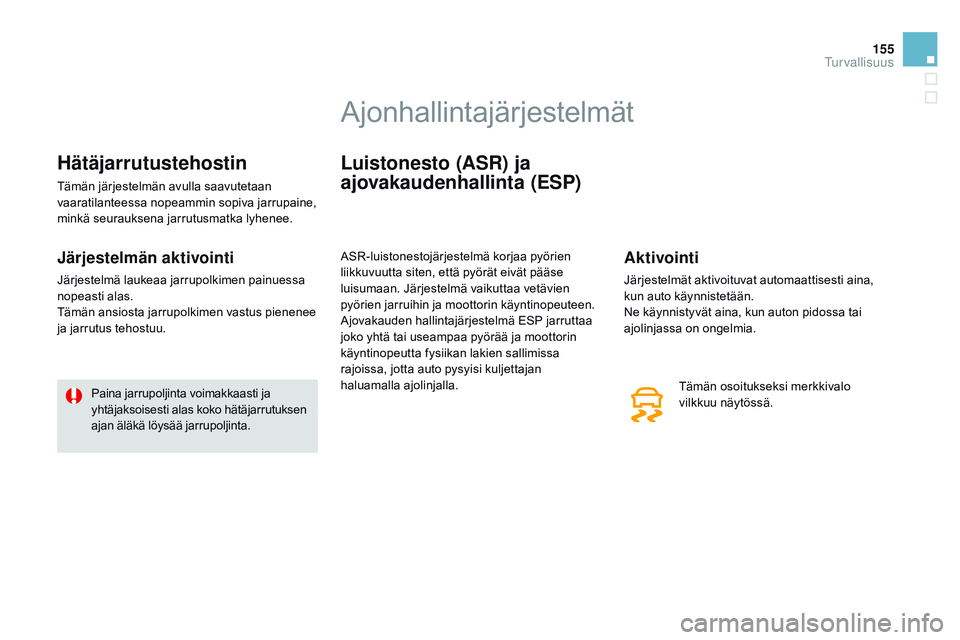CITROEN DS3 CABRIO 2015 Omistajan Käsikirjat (in Finnish) 155
DS3_fi_Chap08_securite_ed01-2014
Hätäjarrutustehostin
Tämän järjestelmän avulla saavutetaan
vaaratilanteessa nopeammin sopiva jarrupaine,
minkä seurauksena jarrutusmatka lyhenee.
Järjest CITROEN DS3 CABRIO 2015 Omistajan Käsikirjat (in Finnish) 155
DS3_fi_Chap08_securite_ed01-2014
Hätäjarrutustehostin
Tämän järjestelmän avulla saavutetaan
vaaratilanteessa nopeammin sopiva jarrupaine,
minkä seurauksena jarrutusmatka lyhenee.
Järjest