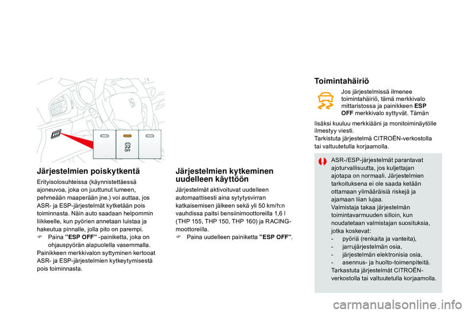 CITROEN DS3 CABRIO 2015 Omistajan Käsikirjat (in Finnish) Järjestelmien poiskytkentä
Erityisolosuhteissa (käynnistettäessä
ajoneuvoa, joka on juuttunut lumeen,
pehmeään maaperään jne.) voi auttaa, jos
ASR- ja ESP-järjestelmät kytketään pois
CITROEN DS3 CABRIO 2015 Omistajan Käsikirjat (in Finnish) Järjestelmien poiskytkentä
Erityisolosuhteissa (käynnistettäessä
ajoneuvoa, joka on juuttunut lumeen,
pehmeään maaperään jne.) voi auttaa, jos
ASR- ja ESP-järjestelmät kytketään pois
