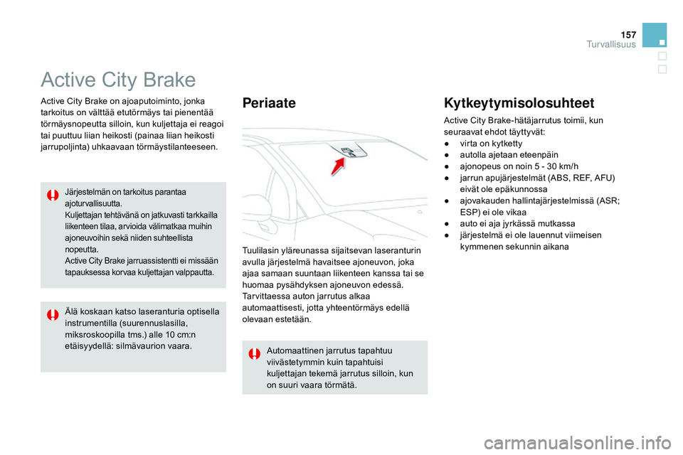 CITROEN DS3 CABRIO 2015 Omistajan Käsikirjat (in Finnish) 157
DS3_fi_Chap08_securite_ed01-2014
Active City Brake
Active City Brake on ajoaputoiminto, jonka
tarkoitus on välttää etutörmäys tai pienentää
törmäysnopeutta silloin, kun kuljettaja ei re CITROEN DS3 CABRIO 2015 Omistajan Käsikirjat (in Finnish) 157
DS3_fi_Chap08_securite_ed01-2014
Active City Brake
Active City Brake on ajoaputoiminto, jonka
tarkoitus on välttää etutörmäys tai pienentää
törmäysnopeutta silloin, kun kuljettaja ei re