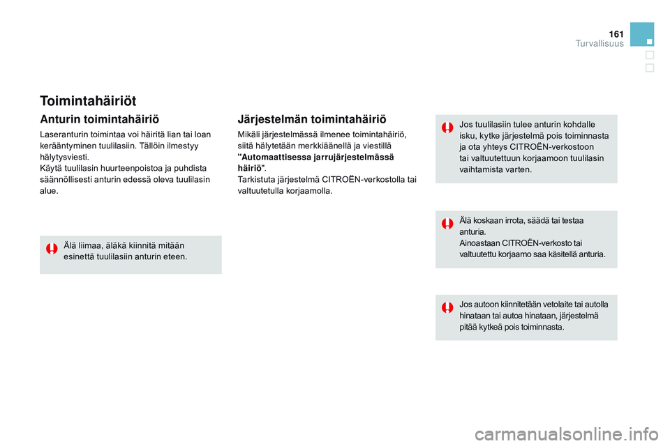 CITROEN DS3 CABRIO 2015  Omistajan Käsikirjat (in Finnish) 161
DS3_fi_Chap08_securite_ed01-2014
Toimintahäiriöt
Jos tuulilasiin tulee anturin kohdalle 
isku, kytke järjestelmä pois toiminnasta 
ja ota yhteys CITROËN-verkostoon 
tai valtuutettuun korjaamo