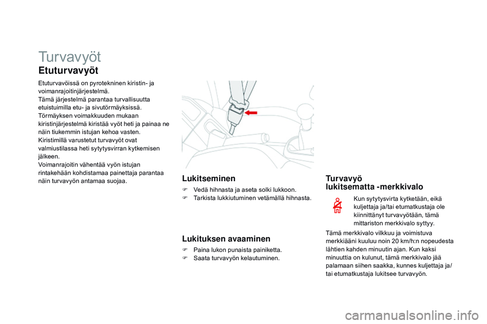 CITROEN DS3 CABRIO 2015  Omistajan Käsikirjat (in Finnish) Tu r v a v y ö t
Etuturvavyöt
Etuturvavöissä on pyrotekninen kiristin- ja 
voimanrajoitinjärjestelmä.
Tämä järjestelmä parantaa turvallisuutta 
etuistuimilla etu- ja sivutörmäyksissä. 
T