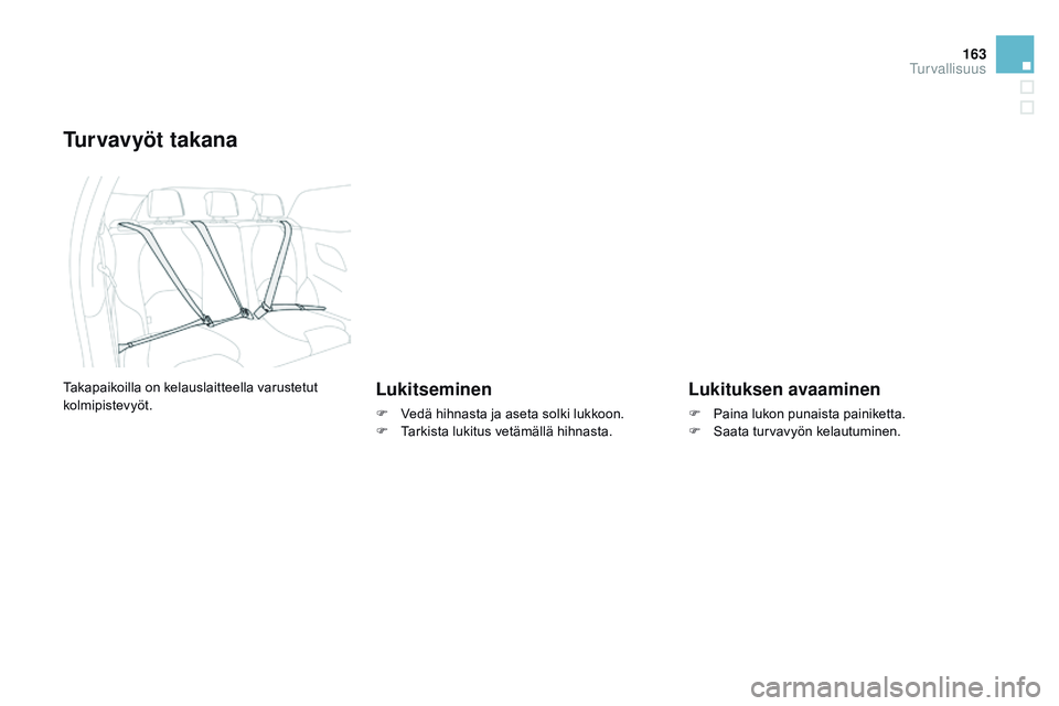 CITROEN DS3 CABRIO 2015  Omistajan Käsikirjat (in Finnish) 163
DS3_fi_Chap08_securite_ed01-2014
Turvavyöt takana
Lukitseminen
F Vedä hihnasta ja aseta solki lukkoon.
F T arkista lukitus vetämällä hihnasta.
Lukituksen avaaminen
F Paina lukon punaista pain