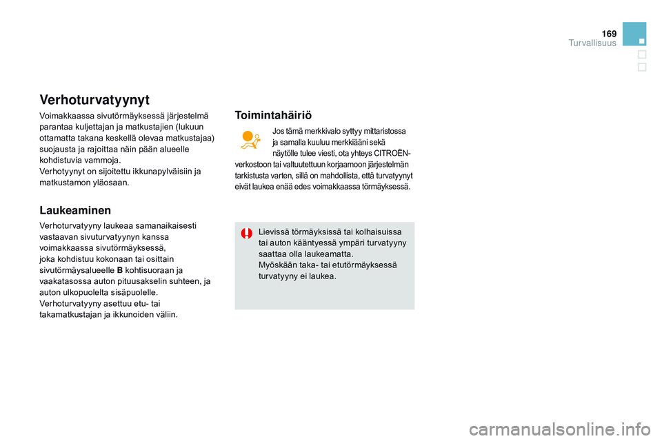CITROEN DS3 CABRIO 2015  Omistajan Käsikirjat (in Finnish) 169
DS3_fi_Chap08_securite_ed01-2014
Verhoturvatyynyt
Voimakkaassa sivutörmäyksessä järjestelmä 
parantaa kuljettajan ja matkustajien (lukuun 
ottamatta takana keskellä olevaa matkustajaa) 
suoj