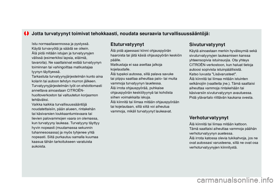 CITROEN DS3 CABRIO 2015  Omistajan Käsikirjat (in Finnish) Jotta turvatyynyt toimivat tehokkaasti, noudata seuraavia turvallisuussääntöjä:Etuturvatyynyt
Älä pidä ajaessasi kiinni ohjauspyörän 
haaroista tai jätä käsiä ohjauspyörän keskiön 
pä