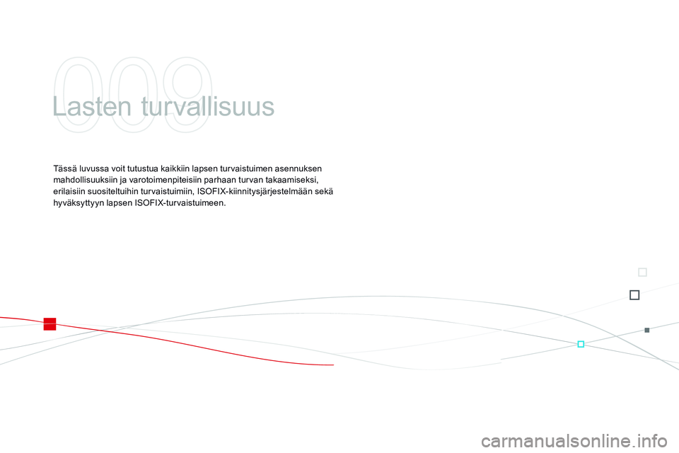 CITROEN DS3 CABRIO 2015  Omistajan Käsikirjat (in Finnish) DS3_fi_Chap09_securite-enfants_ed01-2014
Lasten turvallisuus
Tässä luvussa voit tutustua kaikkiin lapsen turvaistuimen asennuksen 
mahdollisuuksiin ja varotoimenpiteisiin parhaan turvan takaamiseksi