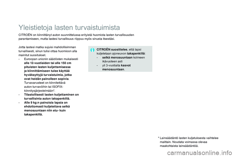 CITROEN DS3 CABRIO 2015  Omistajan Käsikirjat (in Finnish) DS3_fi_Chap09_securite-enfants_ed01-2014
Yleistietoja lasten turvaistuimista
CITROËN on kiinnittänyt auton suunnittelussa erityistä huomiota lasten turvallisuuden 
parantamiseen, mutta lastesi turv