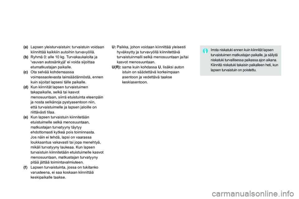 CITROEN DS3 CABRIO 2015  Omistajan Käsikirjat (in Finnish) DS3_fi_Chap09_securite-enfants_ed01-2014
(a)   Lapsen yleisturvaistuin: turvaistuin voidaan 
kiinnittää kaikkiin autoihin turvavyöllä.
( b)  
 
R
 yhmä 0: alle 10 kg. Turvakaukaloita ja 
'vau