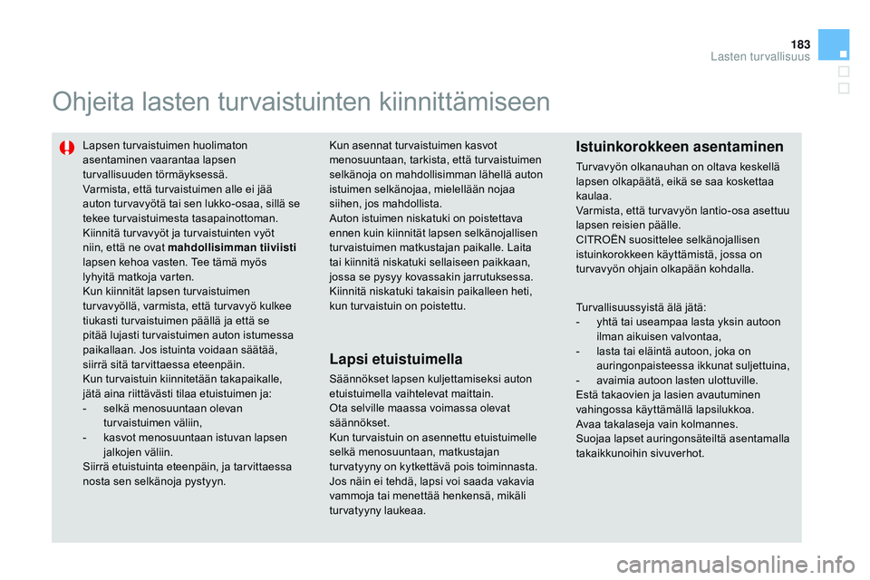 CITROEN DS3 CABRIO 2015  Omistajan Käsikirjat (in Finnish) 183
DS3_fi_Chap09_securite-enfants_ed01-2014
Ohjeita lasten turvaistuinten kiinnittämiseen
Lapsen turvaistuimen huolimaton 
asentaminen vaarantaa lapsen 
turvallisuuden törmäyksessä.
Varmista, ett