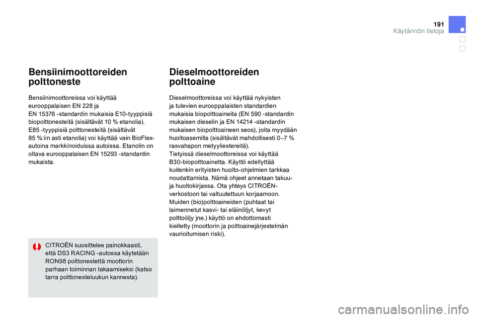 CITROEN DS3 CABRIO 2015 Omistajan Käsikirjat (in Finnish) 191
DS3_fi_Chap10_info-pratiques_ed01-2014
Bensiinimoottoreiden
polttoneste
Bensiinimoottoreissa voi käyttää
eurooppalaisen EN 228 ja
EN 15376 -standardin mukaisia E10 -tyyppisiä
biopoltton CITROEN DS3 CABRIO 2015 Omistajan Käsikirjat (in Finnish) 191
DS3_fi_Chap10_info-pratiques_ed01-2014
Bensiinimoottoreiden
polttoneste
Bensiinimoottoreissa voi käyttää
eurooppalaisen EN 228 ja
EN 15376 -standardin mukaisia E10 -tyyppisiä
biopoltton
