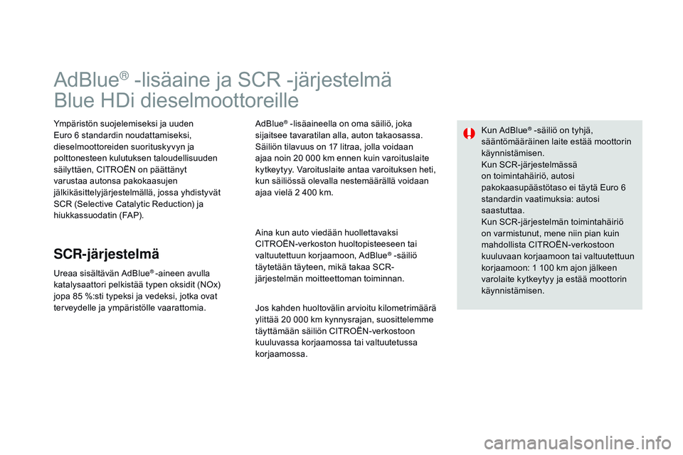 CITROEN DS3 CABRIO 2015 Omistajan Käsikirjat (in Finnish) DS3_fi_Chap10_info-pratiques_ed01-2014
AdBlue® -lisäaine ja SCR -järjestelmä
Blue HDi dieselmoottoreille
Ympäristön suojelemiseksi ja uuden
Euro 6 standardin noudattamiseksi,
dieselmoottoreide CITROEN DS3 CABRIO 2015 Omistajan Käsikirjat (in Finnish) DS3_fi_Chap10_info-pratiques_ed01-2014
AdBlue® -lisäaine ja SCR -järjestelmä
Blue HDi dieselmoottoreille
Ympäristön suojelemiseksi ja uuden
Euro 6 standardin noudattamiseksi,
dieselmoottoreide