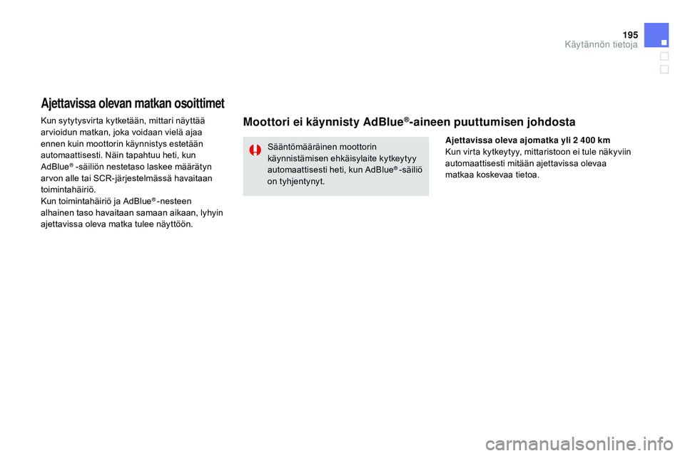 CITROEN DS3 CABRIO 2015 Omistajan Käsikirjat (in Finnish) 195
DS3_fi_Chap10_info-pratiques_ed01-2014
Ajettavissa olevan matkan osoittimet
Kun sytytysvirta kytketään, mittari näyttää
arvioidun matkan, joka voidaan vielä ajaa
ennen kuin moottorin käyn CITROEN DS3 CABRIO 2015 Omistajan Käsikirjat (in Finnish) 195
DS3_fi_Chap10_info-pratiques_ed01-2014
Ajettavissa olevan matkan osoittimet
Kun sytytysvirta kytketään, mittari näyttää
arvioidun matkan, joka voidaan vielä ajaa
ennen kuin moottorin käyn