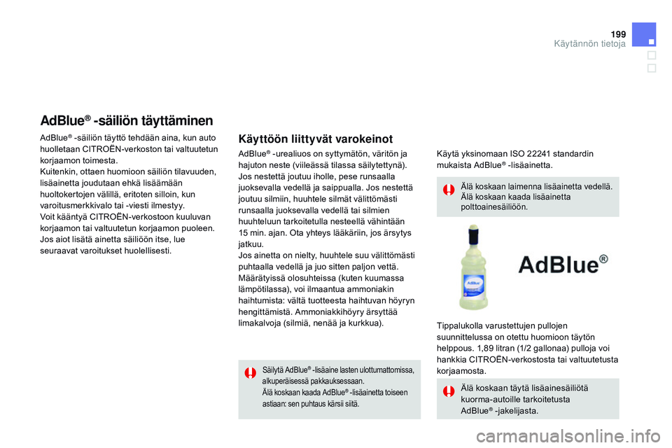 CITROEN DS3 CABRIO 2015 Omistajan Käsikirjat (in Finnish) 199
DS3_fi_Chap10_info-pratiques_ed01-2014
Säilytä AdBlue® -lisäaine lasten ulottumattomissa,
alkuperäisessä pakkauksessaan.
Älä koskaan kaada AdBlue
® -lisäainetta toiseen
astiaan: sen pu CITROEN DS3 CABRIO 2015 Omistajan Käsikirjat (in Finnish) 199
DS3_fi_Chap10_info-pratiques_ed01-2014
Säilytä AdBlue® -lisäaine lasten ulottumattomissa,
alkuperäisessä pakkauksessaan.
Älä koskaan kaada AdBlue
® -lisäainetta toiseen
astiaan: sen pu