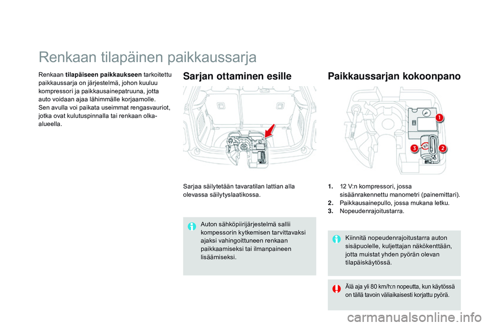 CITROEN DS3 CABRIO 2015 Omistajan Käsikirjat (in Finnish) DS3_fi_Chap10_info-pratiques_ed01-2014
Kiinnitä nopeudenrajoitustarra auton
sisäpuolelle, kuljettajan näkökenttään,
jotta muistat yhden pyörän olevan
tilapäiskäytössä.
paikkaussarjan ko CITROEN DS3 CABRIO 2015 Omistajan Käsikirjat (in Finnish) DS3_fi_Chap10_info-pratiques_ed01-2014
Kiinnitä nopeudenrajoitustarra auton
sisäpuolelle, kuljettajan näkökenttään,
jotta muistat yhden pyörän olevan
tilapäiskäytössä.
paikkaussarjan ko