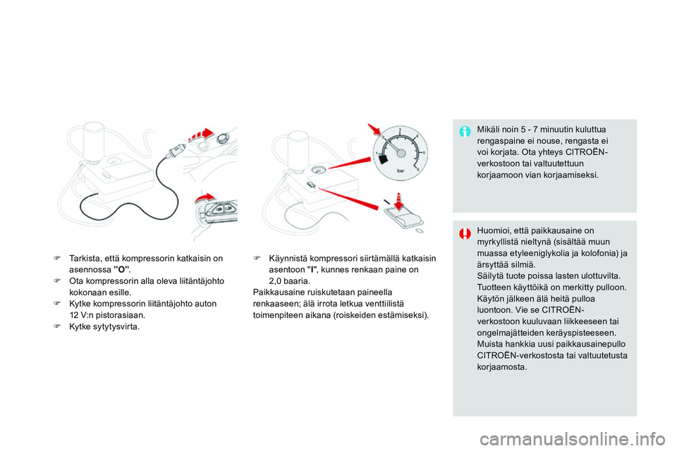 CITROEN DS3 CABRIO 2015 Omistajan Käsikirjat (in Finnish) DS3_fi_Chap10_info-pratiques_ed01-2014
Mikäli noin 5 - 7 minuutin kuluttua
rengaspaine ei nouse, rengasta ei
voi korjata. Ota yhteys CITROËN-
verkostoon tai valtuutettuun
korjaamoon vian korjaami CITROEN DS3 CABRIO 2015 Omistajan Käsikirjat (in Finnish) DS3_fi_Chap10_info-pratiques_ed01-2014
Mikäli noin 5 - 7 minuutin kuluttua
rengaspaine ei nouse, rengasta ei
voi korjata. Ota yhteys CITROËN-
verkostoon tai valtuutettuun
korjaamoon vian korjaami