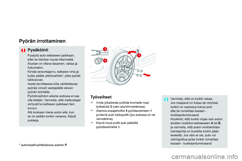 CITROEN DS3 CABRIO 2015  Omistajan Käsikirjat (in Finnish) DS3_fi_Chap10_info-pratiques_ed01-2014
pyörän irrottaminen
pysäköinti
Pysäytä auto sellaiseen paikkaan, 
ettei se häiritse muuta liikennettä. 
Alustan on oltava tasainen, vakaa ja 
liukumaton.