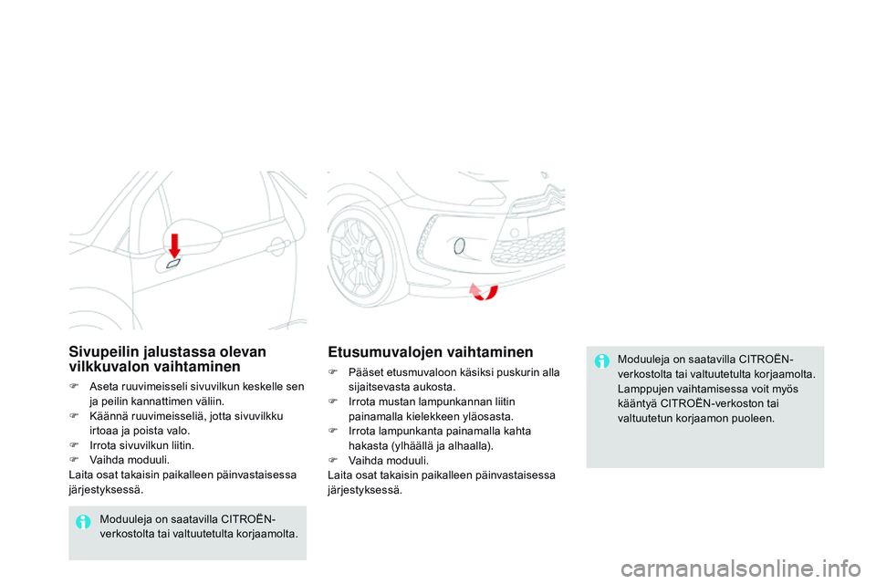 CITROEN DS3 CABRIO 2015  Omistajan Käsikirjat (in Finnish) DS3_fi_Chap10_info-pratiques_ed01-2014
Moduuleja on saatavilla CITROËN-
verkostolta tai valtuutetulta korjaamolta.
Lamppujen vaihtamisessa voit myös 
kääntyä CITROËN-verkoston tai 
valtuutetun k