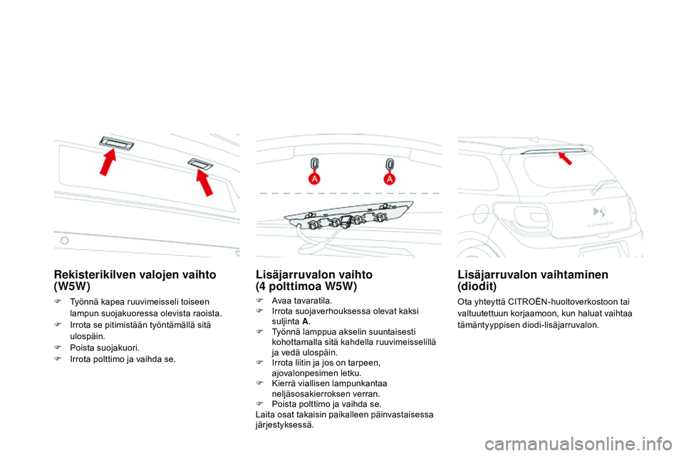 CITROEN DS3 CABRIO 2015 Omistajan Käsikirjat (in Finnish) DS3_fi_Chap10_info-pratiques_ed01-2014
Lisäjarruvalon vaihto
(4 polttimoa W5W)
F Avaa tavaratila.
F I rrota suojaverhouksessa olevat kaksi
suljinta A.
F
T
yönnä lamppua akselin suuntaisesti CITROEN DS3 CABRIO 2015 Omistajan Käsikirjat (in Finnish) DS3_fi_Chap10_info-pratiques_ed01-2014
Lisäjarruvalon vaihto
(4 polttimoa W5W)
F Avaa tavaratila.
F I rrota suojaverhouksessa olevat kaksi
suljinta A.
F
T
yönnä lamppua akselin suuntaisesti