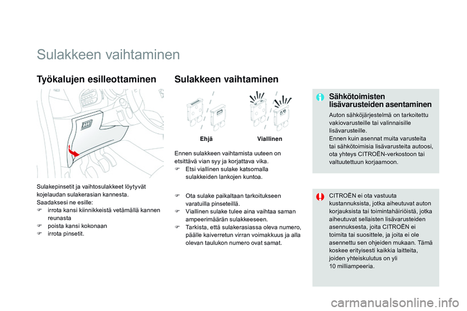 CITROEN DS3 CABRIO 2015 Omistajan Käsikirjat (in Finnish) DS3_fi_Chap10_info-pratiques_ed01-2014
Sulakkeen vaihtaminen
Sähkötoimisten
lisävarusteiden asentaminen
Auton sähköjärjestelmä on tarkoitettu
vakiovarusteille tai valinnaisille
lisävarustei CITROEN DS3 CABRIO 2015 Omistajan Käsikirjat (in Finnish) DS3_fi_Chap10_info-pratiques_ed01-2014
Sulakkeen vaihtaminen
Sähkötoimisten
lisävarusteiden asentaminen
Auton sähköjärjestelmä on tarkoitettu
vakiovarusteille tai valinnaisille
lisävarustei